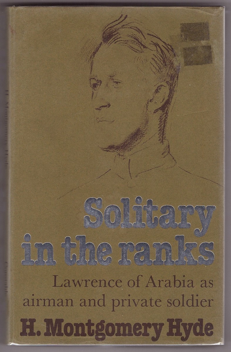 HYDE, H. MONTGOMERY - Solitary in the Ranks Lawrence of Arabia As Airman and Private Soldier