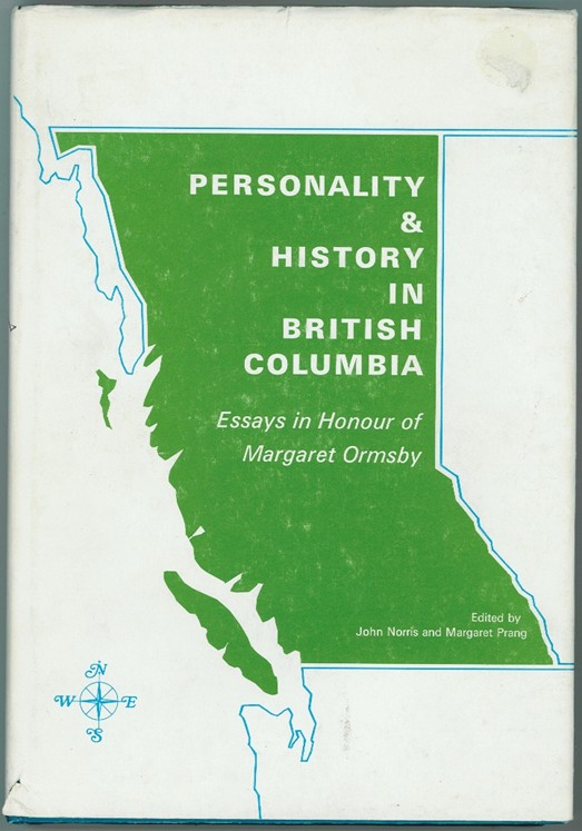 NORRIS, JOHN AND MARGARET PRANG. EDITORS - Personality & History in British Columbia. Essays in Honour of Margaret Ormsby