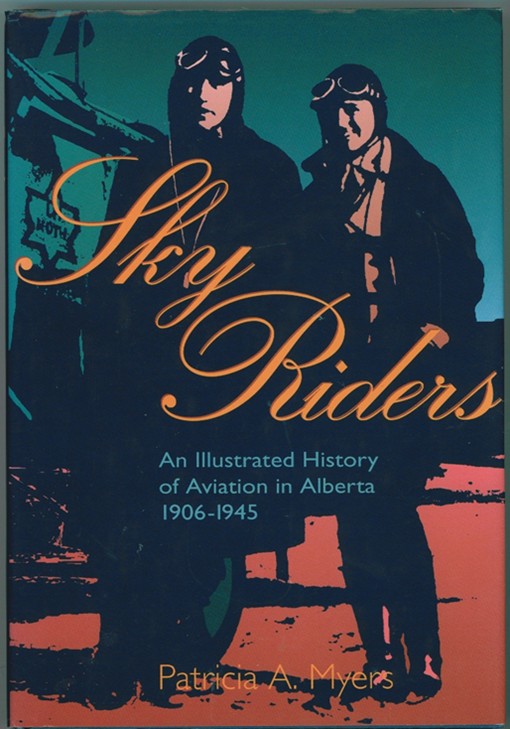 MYERS, PATRICIA A. - Sky Riders an Illustrated History of Aviation in Alberta, 1906