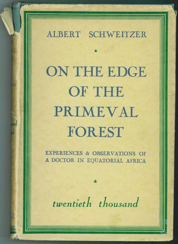 SCHWEITZER, ALBERT - On the Edge of the Primeval Forest Experiences and Observations of a Doctor in Equatorial Africa
