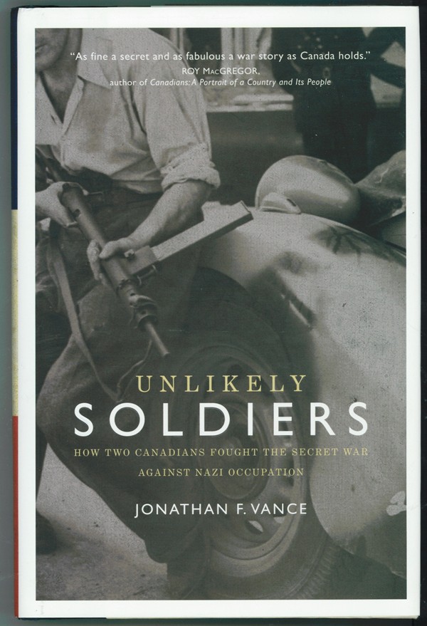 VANCE, JONATHAN FRANKLIN WILLIAM - Unlikely Soldiers How Two Canadians Fought the Secret War Against Nazi Occupation
