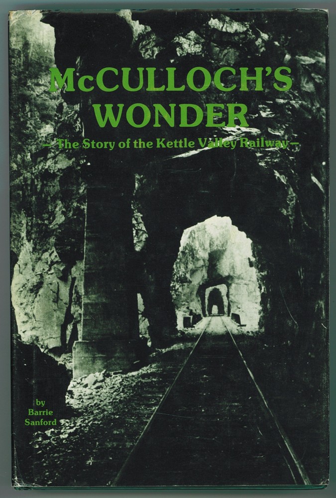 SANFORD, BARRIE - Mcculloch's Wonder; the Story of the Kettle Valley Railway