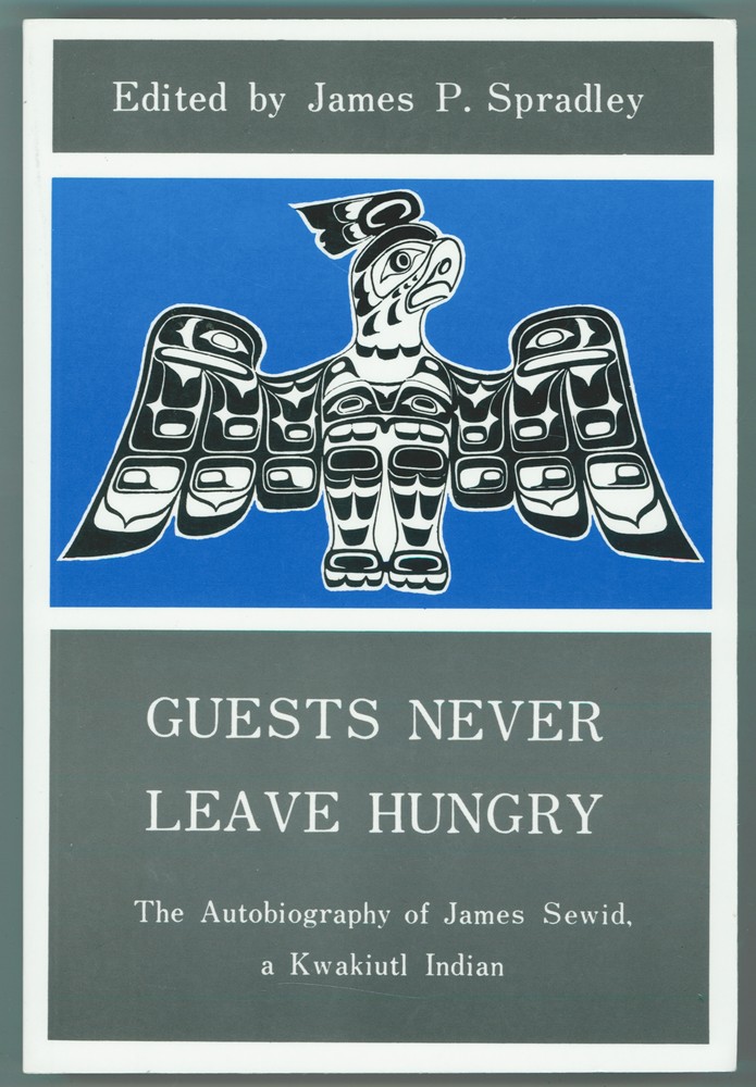 SPRADLEY, JAMES P. &  JAMES SEWID - Guests Never Leave Hungry the Autobiography of James Sewid, a Kwakiutl Indian