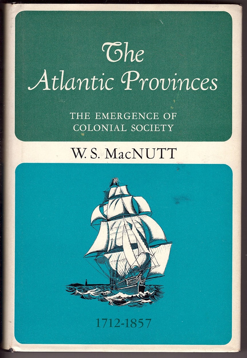 MACNUTT, W. STEWART - The Atlantic Provinces the Emergence of Colonial Society, 1712