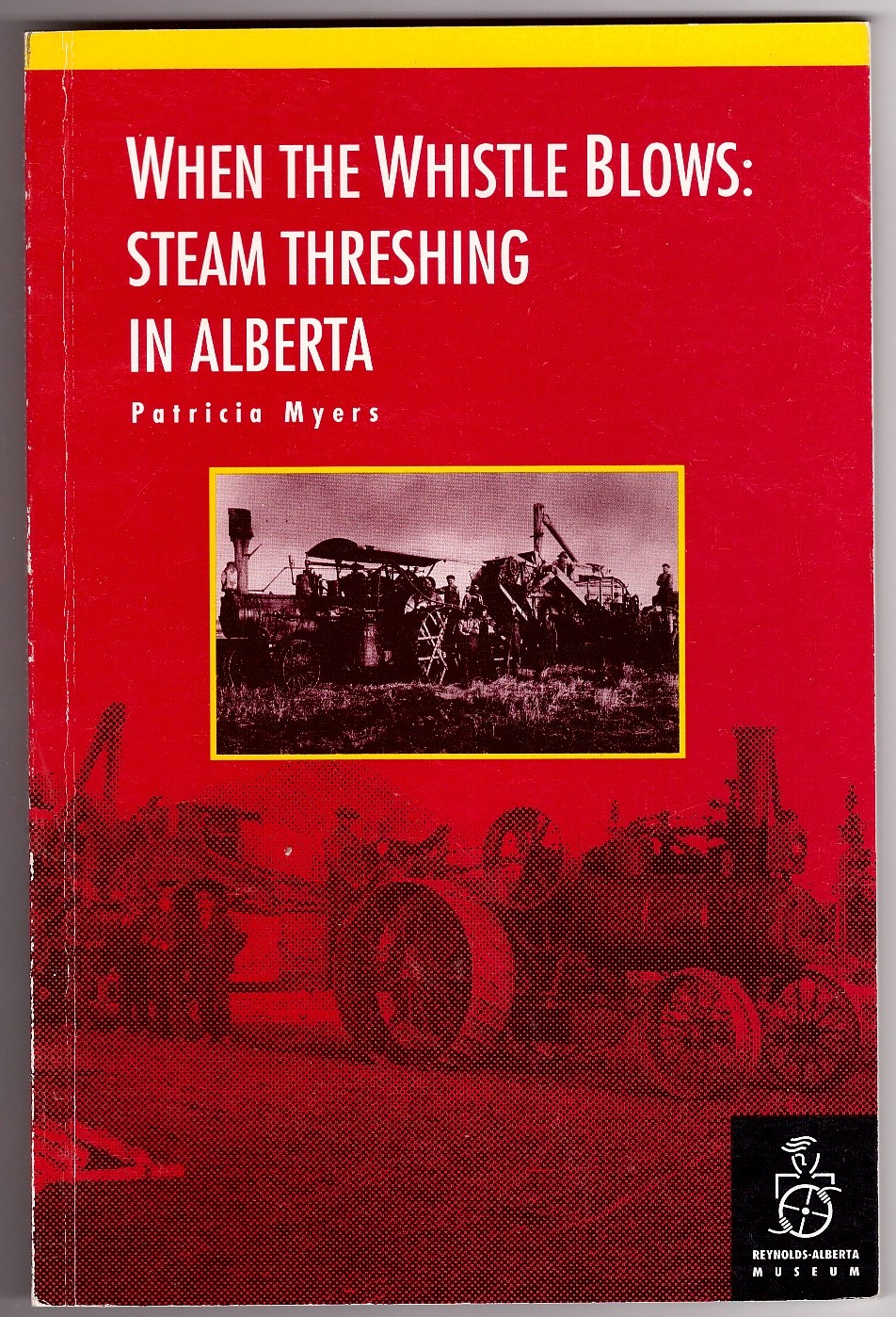 MYERS, PATRICIA - When the Whistle Blows Steam Threshing in Alberta