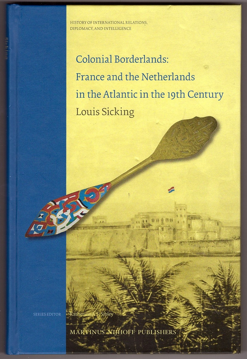 SICKING, LOUIS - *Colonial Borderlands. France and the Netherlands in the Atlantic in the 19th Century