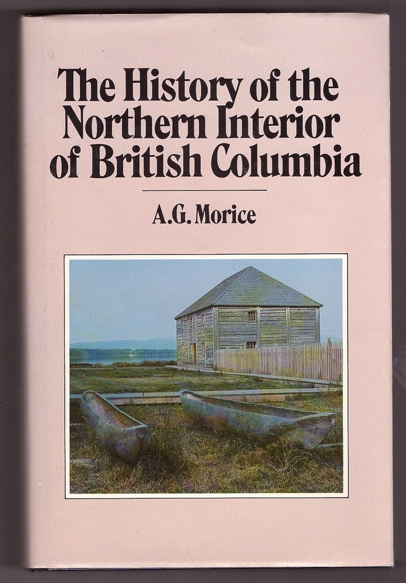 MORICE, A.G. (ADRIAN GABRIEL) - The History of the Northern Interior of British Columbia