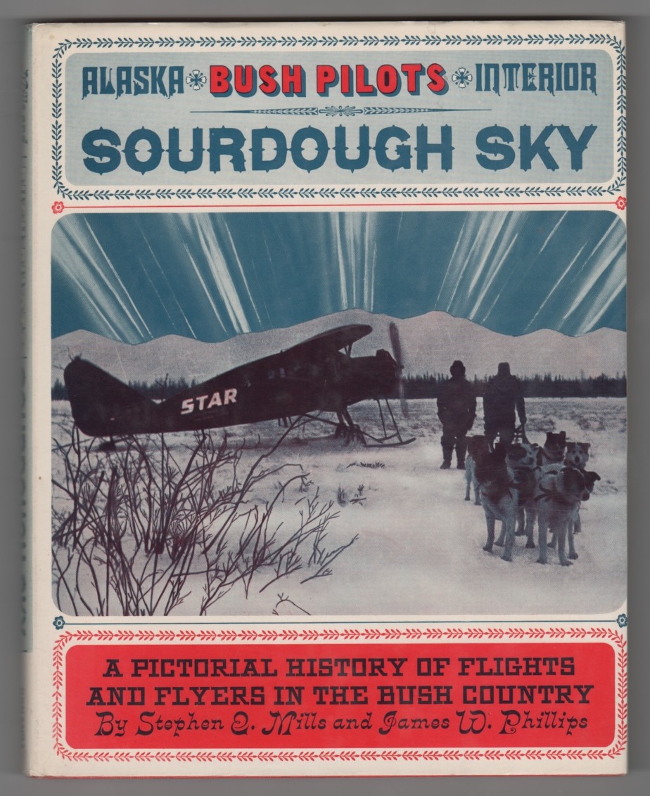 MILLS, STEVEN E. &   PHILLIPS, JAMES W. - Sourdough Sky a Pictorial History of Flights and Flyers in the Bush Country