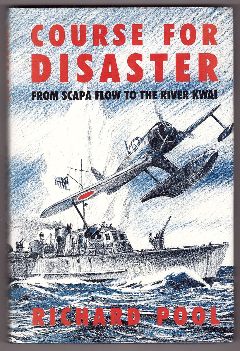 POOL, RICHARD - Course for Disaster from Scapa Flow to the River Kwai