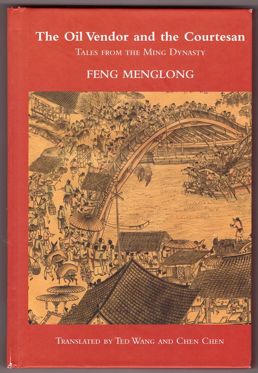 MENGLONG, FENG &  TED WANG AND  CHEN CHEN (TRANSLATORS) - The Oil Vendor and the Courtesan Tales from the Ming Dynasty