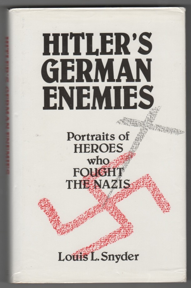 SNYDER, LOUIS L. - Hitler's German Enemies Portraits of Heroes Who Fought the Nazis