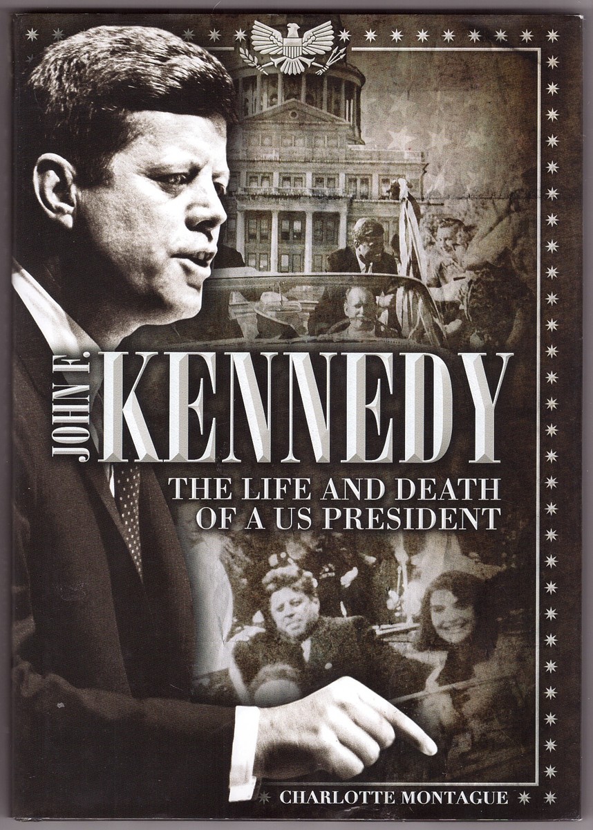 MONTAGUE, CHARLOTTE - John F. Kennedy the Life and Death of a Us President