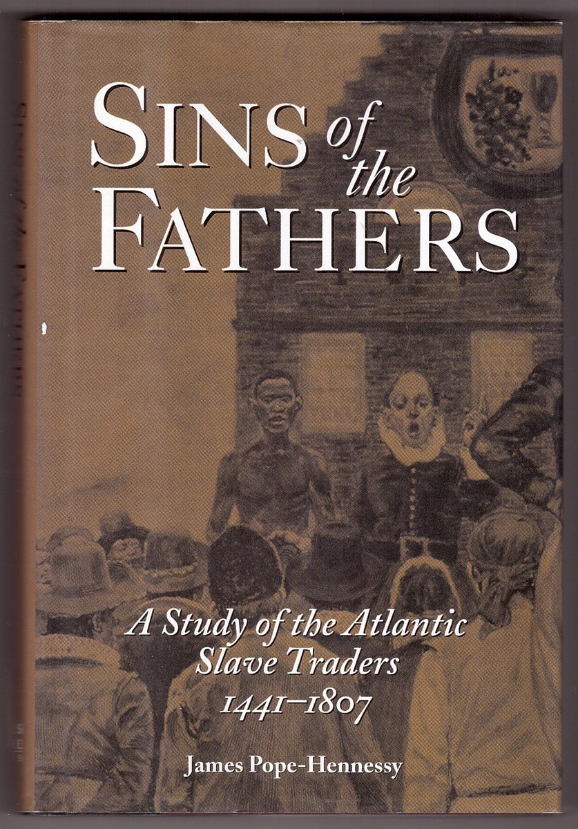 POPE-HENNESSY, JAMES - Sins of the Fathers a Study of the Atlantic Slave Traders, 1441