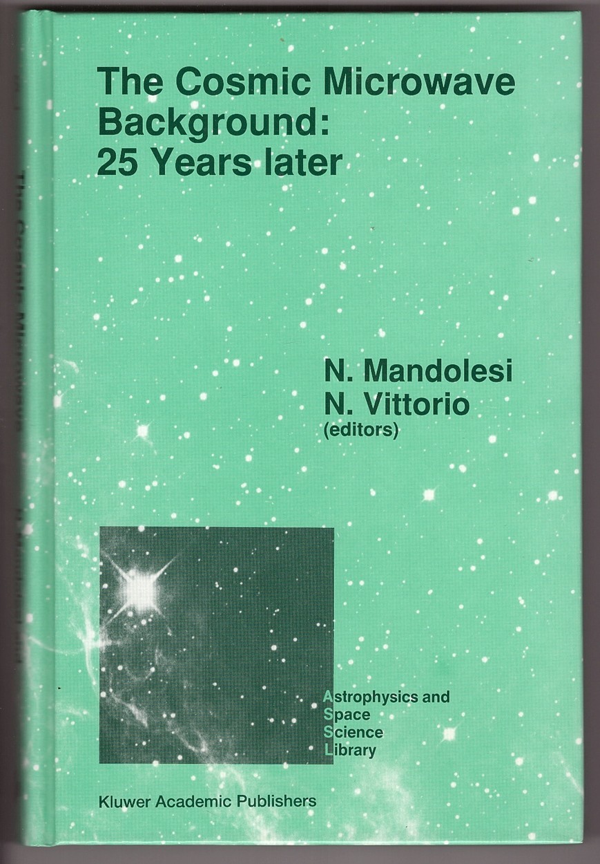 MANDOLESI, N.  &  N.  VITTORIO - The Cosmic Microwave Background: 25 Years Later Proceedings of a Meeting on the Cosmic Microwave Background: 25 Years Later, Held in LAquila, . . . 1989