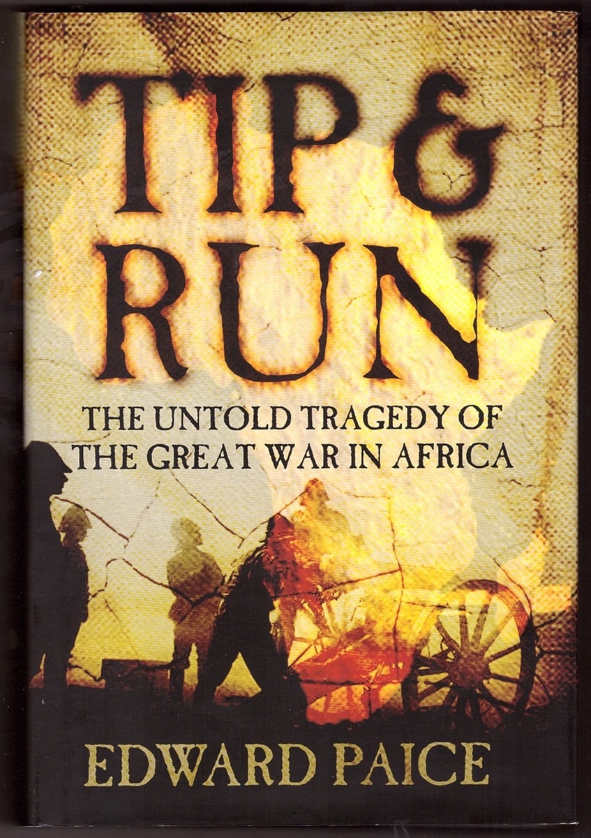 PAICE, EDWARD - Tip and Run the Untold Tragedy of the Great War in Africa