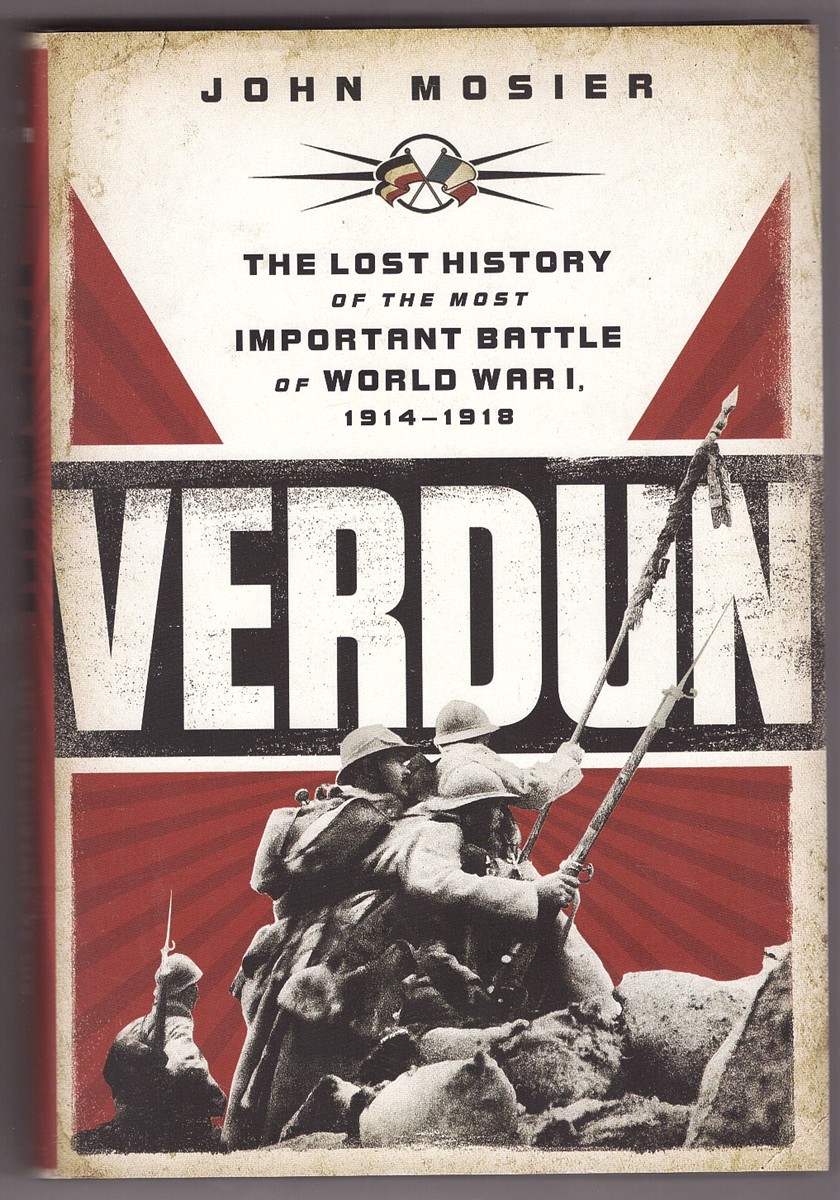 MOSIER, JOHN - Verdun the Lost History of the Most Important Battle of World War I, 1914