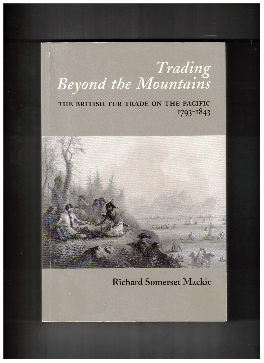 Trading Beyond the Mountains The British Fur Trade on the Pacific, 1793-1843