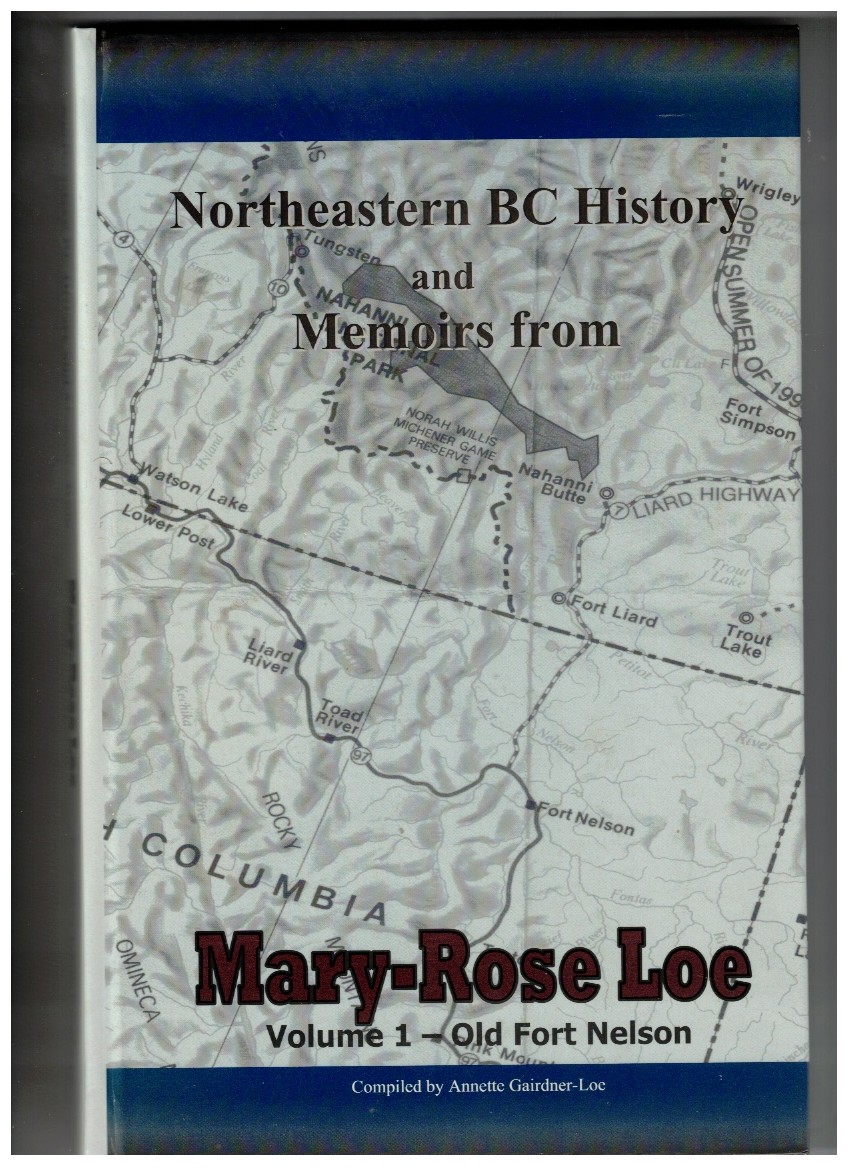 Northeastern BC History and Memoirs from Mary-Rose Loe Volume 1 - Old Fort Nelson