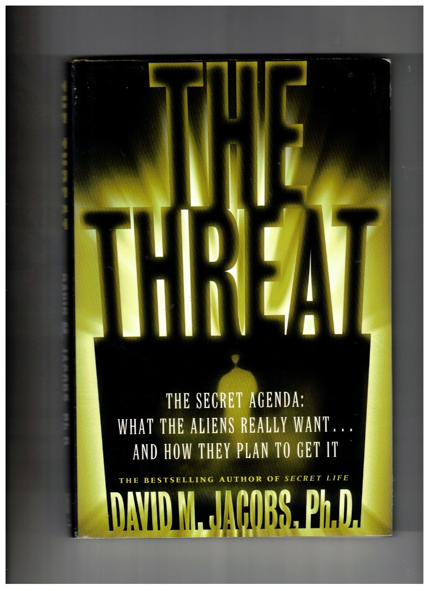 The Threat The Secret Agenda What the Aliens Really Want and How They Plan to Get It
