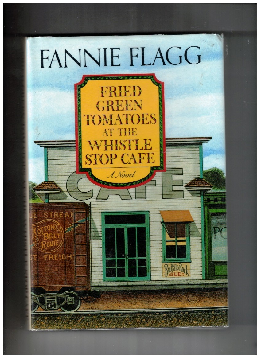 Fried Green Tomatoes at the Whistle Stop Cafe A Novel