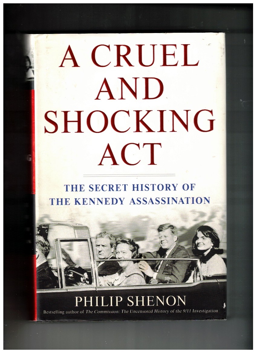 A Cruel and Shocking Act The Secret History of the Kennedy Assassination