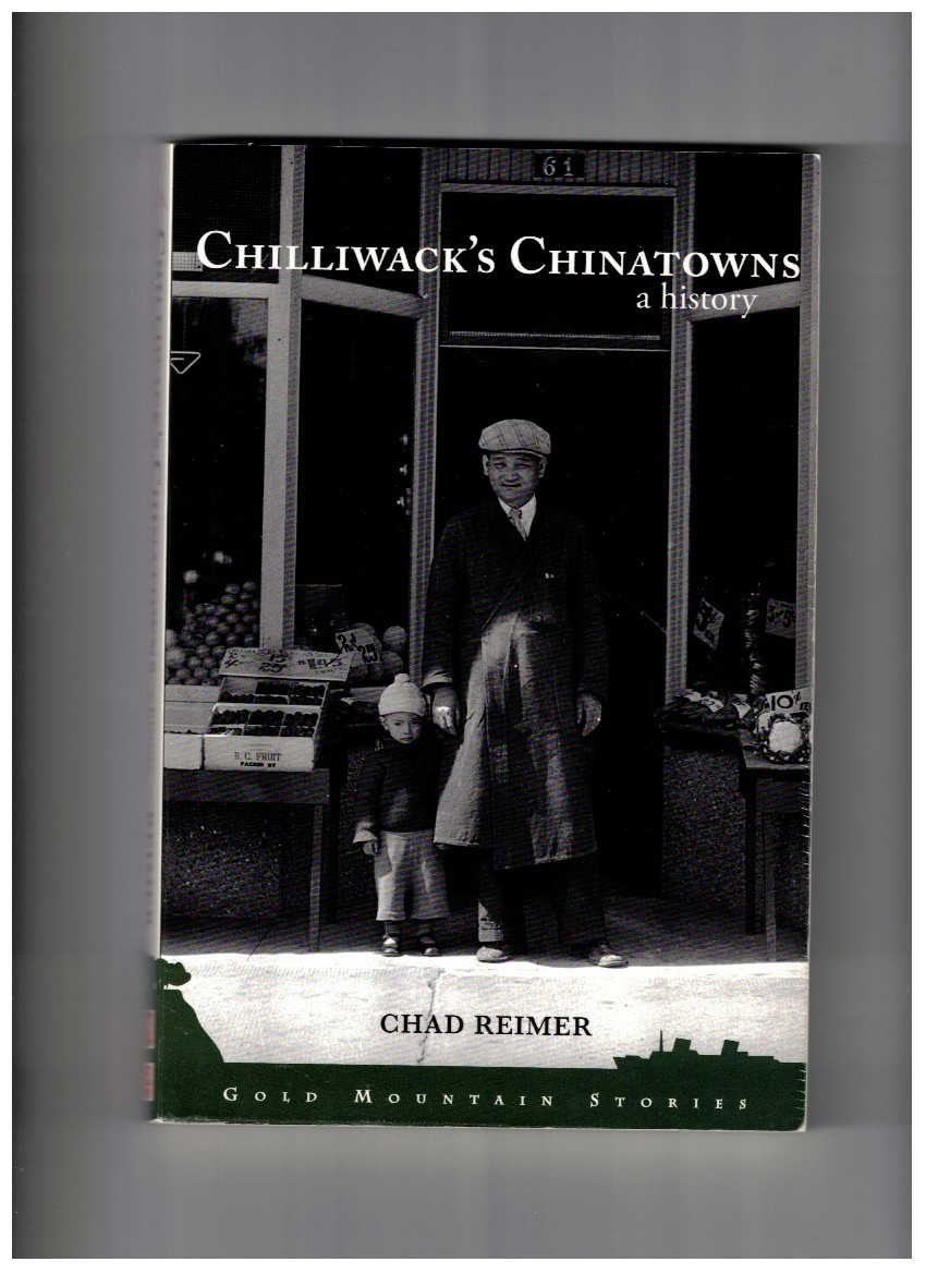 Chilliwack's Chinatowns; A History: Gold Mountain Stories