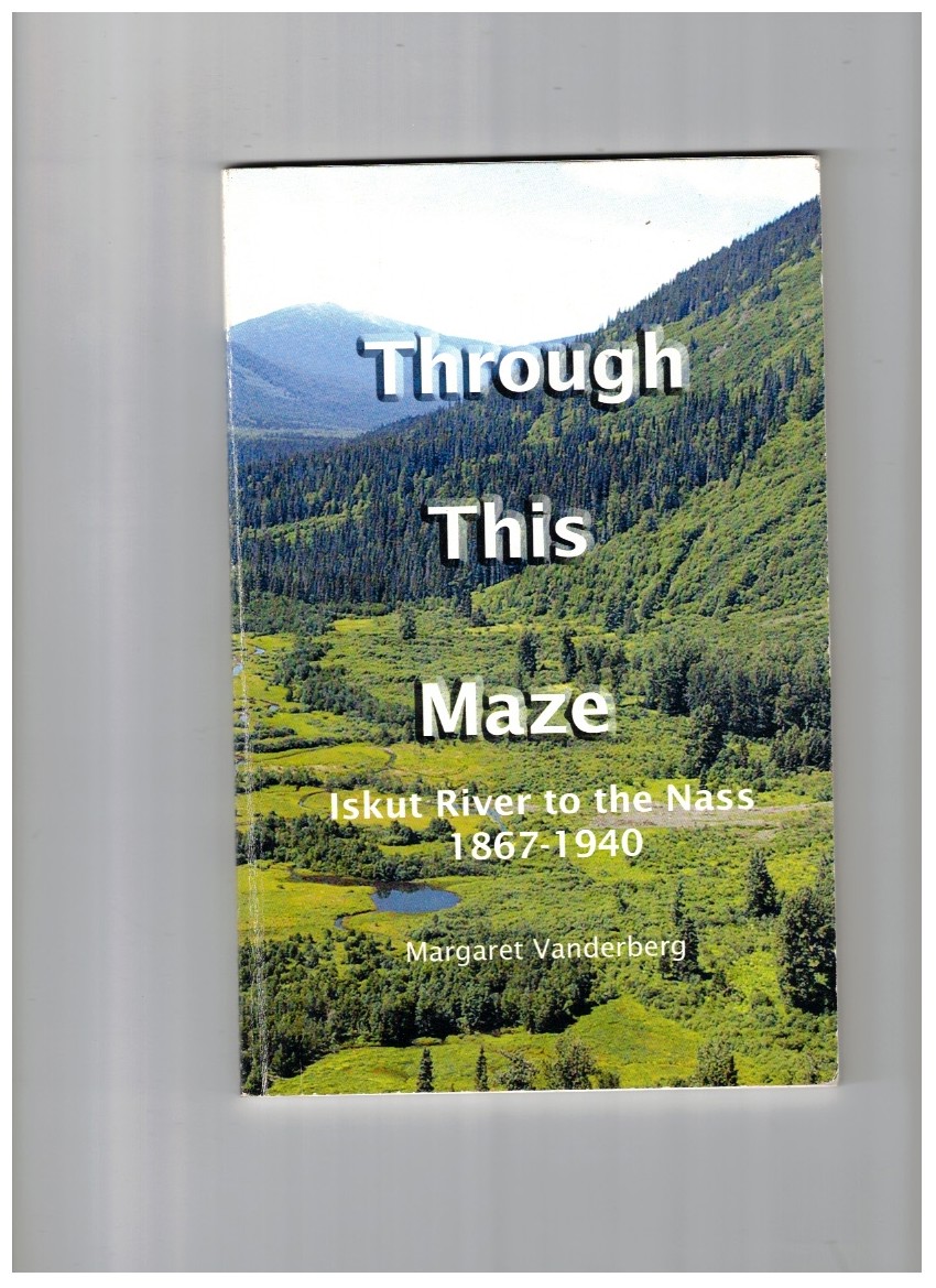 Through This Maze Iskut River to the Nass: Ningunsaw Pass, 1867-1940