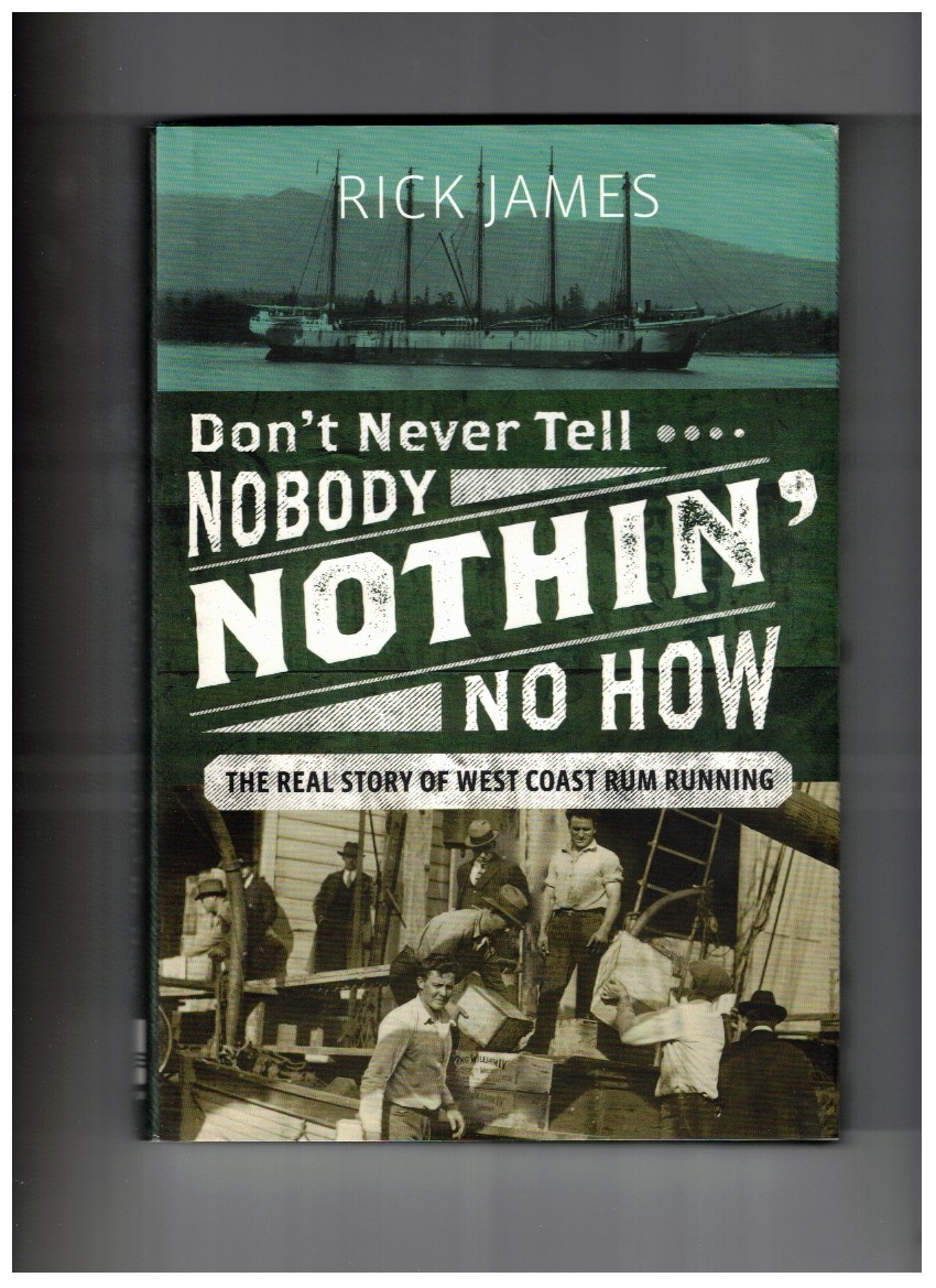 Dont Never Tell Nobody Nothin No How The Real Story of West Coast Rum Running