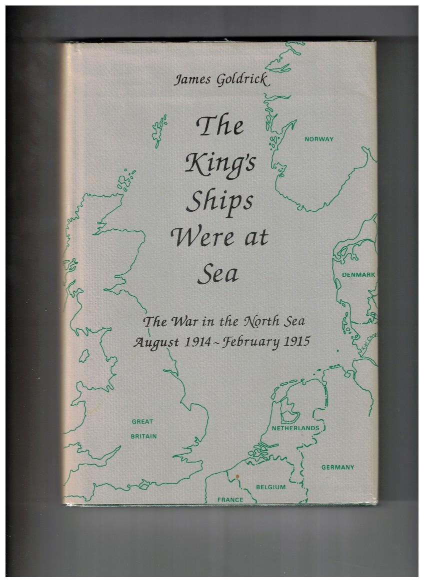 The King's Ships Were at Sea The War in the North Sea, August 1914 to February 1915