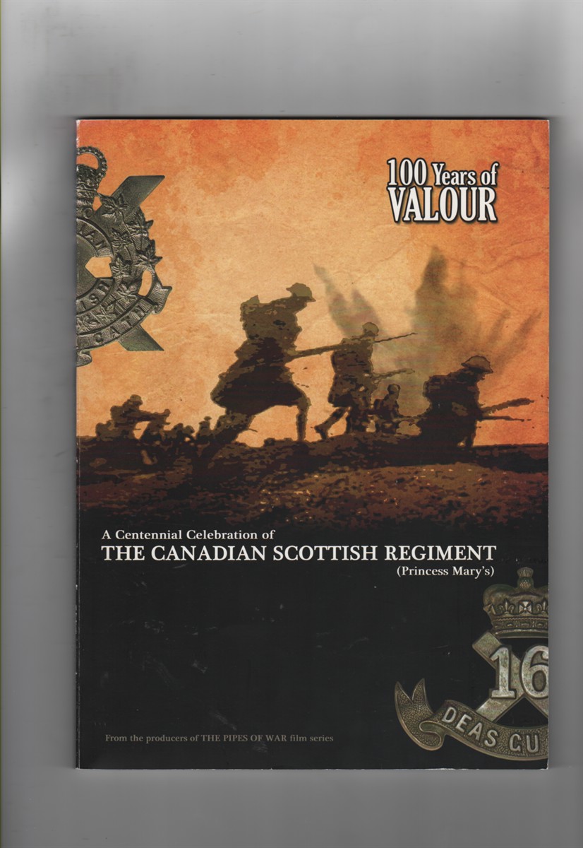 100 Years of VALOUR A Centennial Celebration of THE CANADIAN SCOTTISH REGIMENT (Princess Mary's)