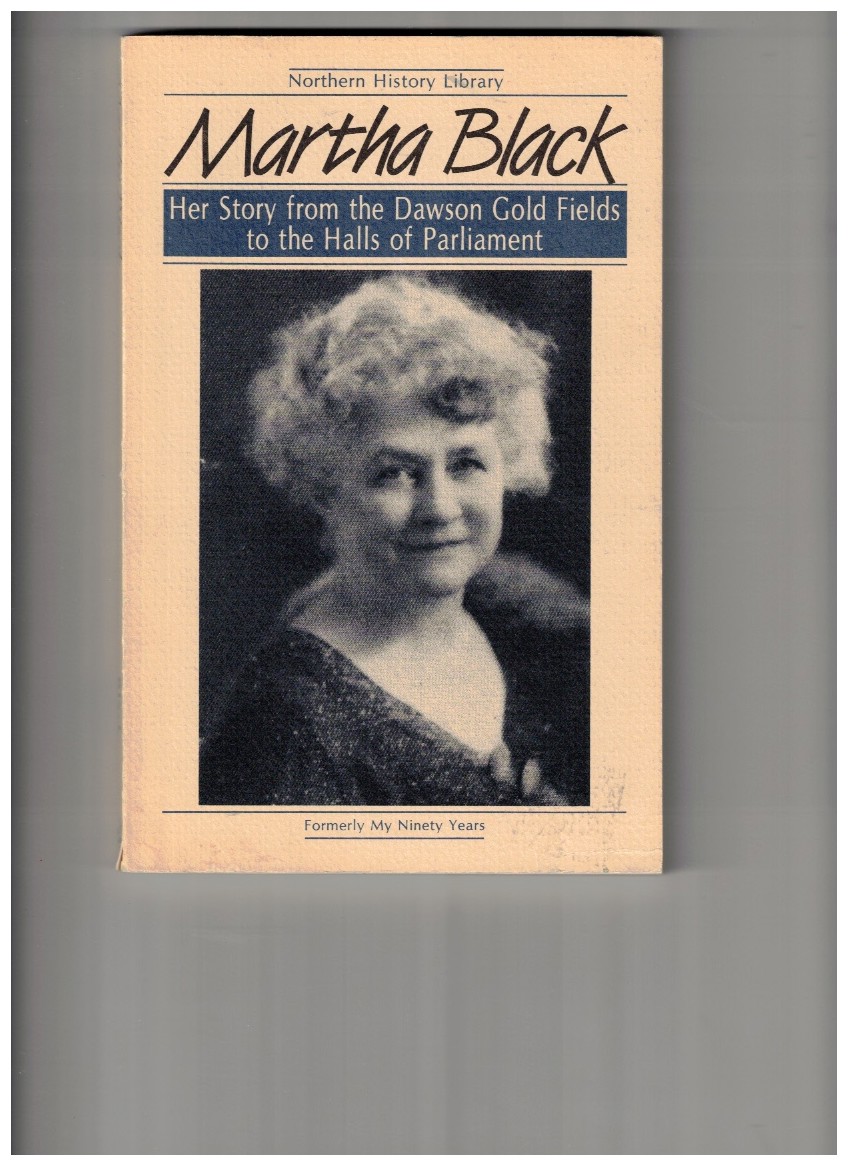 Martha Black; Her Story From the Dawson Gold Fields to the Halls of Parliament