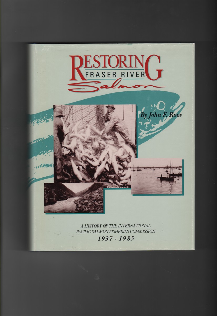 Restoring Fraser River Salmon;; A history of the International Pacific Salmon Fisheries Commission, 1937-1985