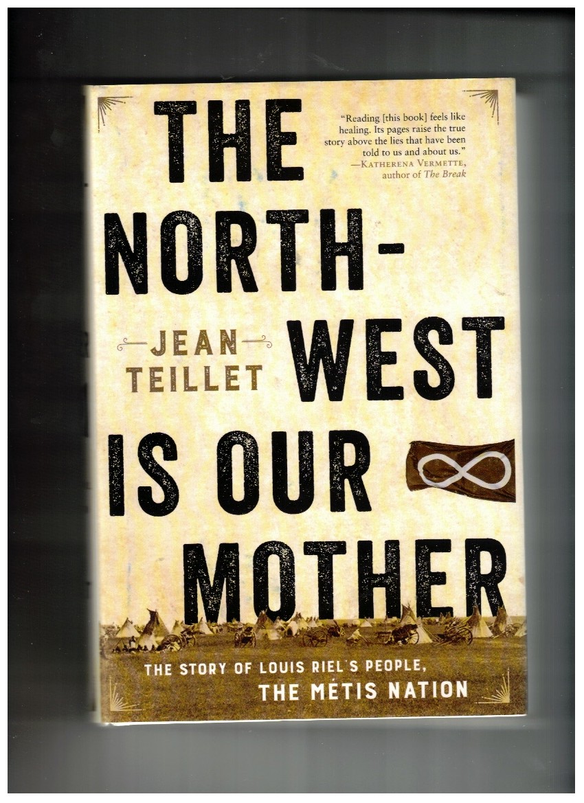 The North-West Is Our Mother; The Story of Louis Riel's People, the Mtis Nation
