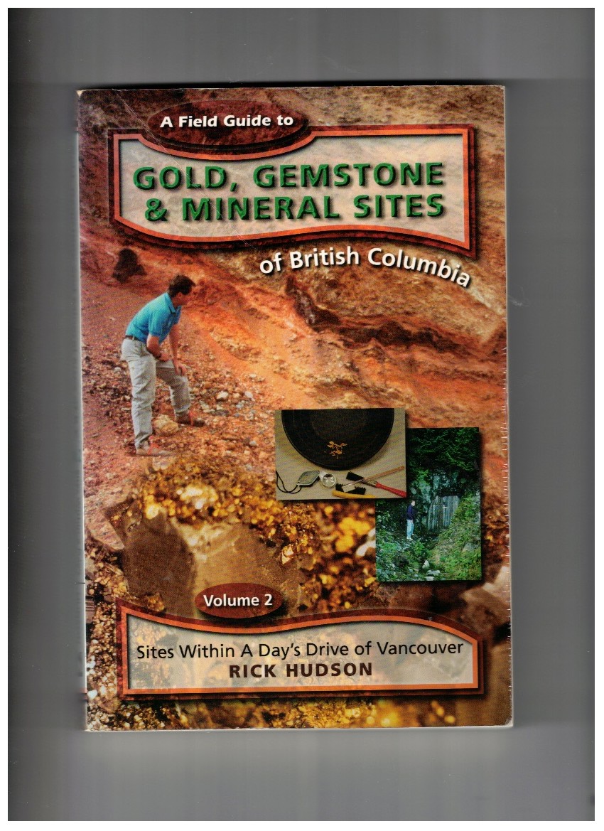A Field Guide to Gold, Gemstone & Mineral Sites of British Columbia Vol. 2; Sites Within a Day's Drive of Vancouver