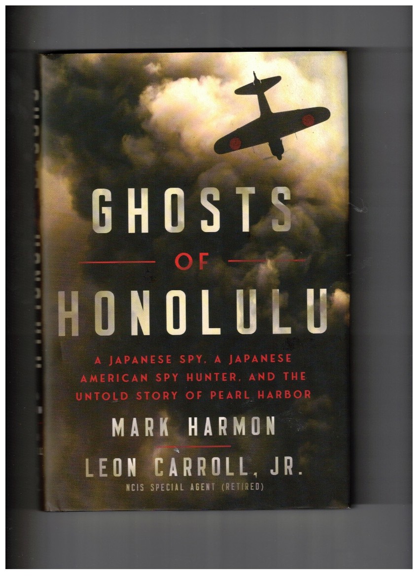 Ghosts of Honolulu; A Japanese Spy, A Japanese American Spy Hunter, and the Untold Story of Pearl Harbor