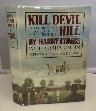 COMBS, HARRY WITH MARTIN CAIDIN (WITH A FOREWORD BY NEIL ARMSTRONG) - Kill Devil Hill Discovering the Secret of the Wright Brothers