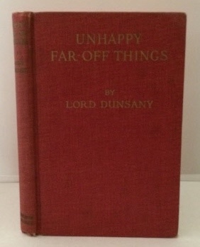 DUNSANY, LORD (EDWARD JOHN MORETON DRAX PLUNKETT, 18TH BARON OF DUNSANY) - Unhappy Far-Off Things