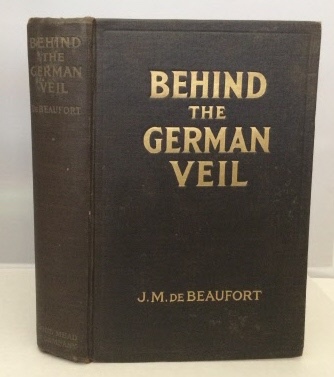 DEBEAUFORT, J. M. (COUNT VAN MAURIK DE BEAUFORT) - Behind the German Veil a Record of a Journalistic War Pilgrimage