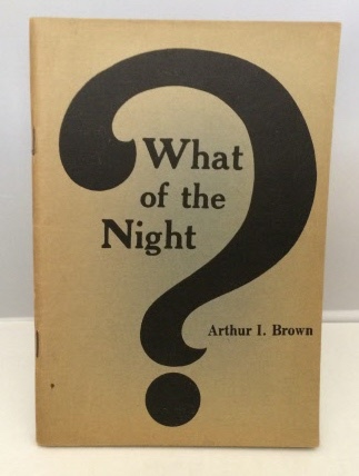 BROWN, ARTHUR I. - What of the Night?