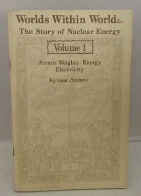 Image for Worlds Within Worlds: The Story of Nuclear Energy Volume 1: Atomic Weights - Energy - Electricity