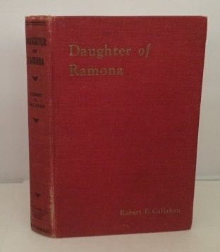 CALLAHAN, ROBERT E. - Daughter of Ramona a Heart Appealing Story of Romance, Ambition and Adventure in the West