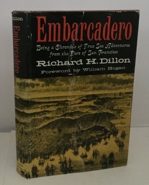 DILLON, RICHARD H. - Embarcadero Being a Chronicle of True Sea Adventures from the Port of San Francisco