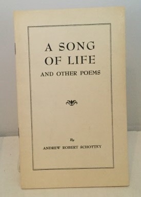 SCHOTTKY, ANDREW ROBERT (FORMER SENATOR AND LATER APPELLATE COURT JUDGE) - A Song of Life and Other Poems