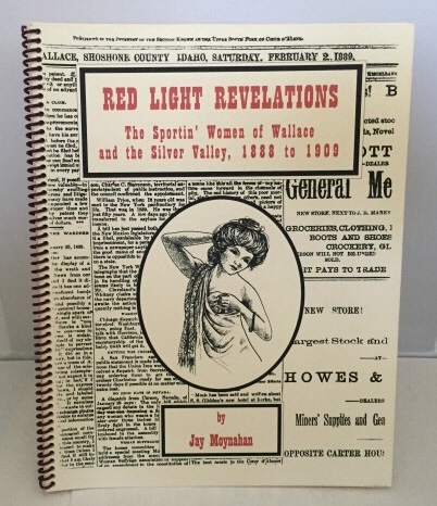 MOYNAHAN, JAY - Red Light Revelations the Sportin' Women of Wallace and the Silver Valley, 1888 to 1909