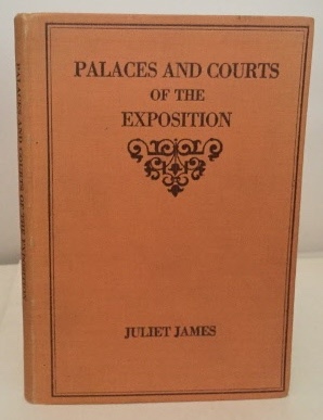 JAMES, JULIET - Palaces and Courts of the Exposition a Handbook of the Architecture Sculpture and Mural Paintings with Special Reference to the Symbolism