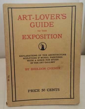 CHENEY, SHELDON - Art-Lover's Guide to the Exposition Explanations of the Architecture Sculpture & Mural Paintings with a Guide for Study in the Art Gallery