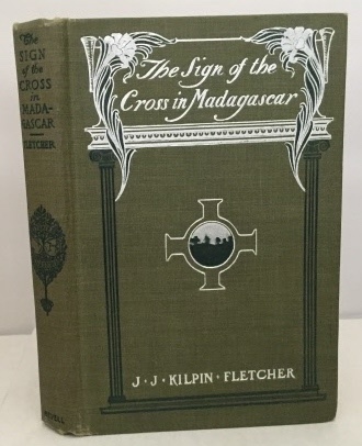 FLETCHER, J. J. KILPIN (JOHN JOSEPH KILPIN) - The Sign of the Cross in Madagascar Or, from Darkness to Light