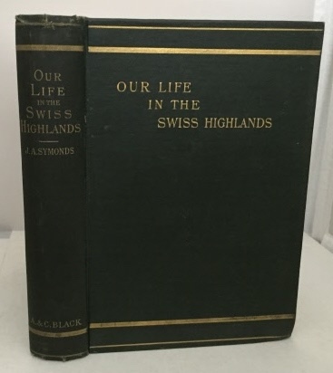 SYMONDS, JOHN ADDINGTON (AND HIS DAUGHTER MARGARET) - Our Life in the Swiss Highlands