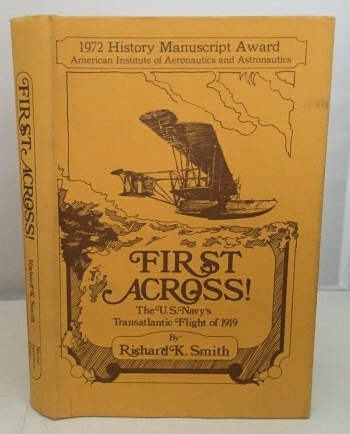 SMITH, RICHARD K. - First Across! the U.S. Navy's Transatlantic Flight of 1919