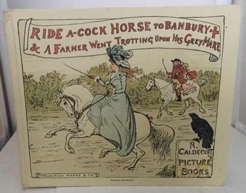 CALDECOTT, RANDOLPH - Ride a-Cock Horse to Banbury Cross & a Farmer Went Trotting Upon His Grey Mare Part of the Randolph Caldecott's Picture Book Series